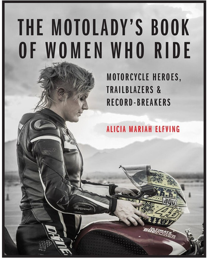 The MotoLady's Book of Women Who Ride: Motorcycle Heroes, Trailblazers & Record-Breakers