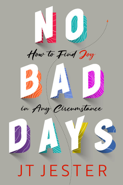 No Bad Days: How to Find Joy in Any Circumstance