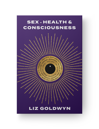 Sex, Health, and Consciousness: How to Reclaim Your Pleasure Potential