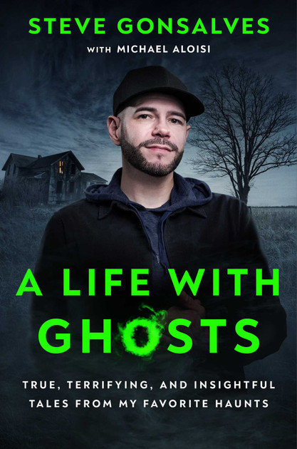 A Life with Ghosts: True, Terrifying, and Insightful Tales from My Favorite Haunts 