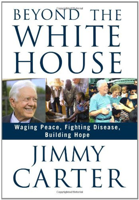 Beyond the White House: Waging Peace, Fighting Disease, Building Hope