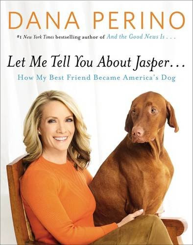 Let Me Tell You About Jasper... How My Best Friend Became America's Dog  by Dana Perino