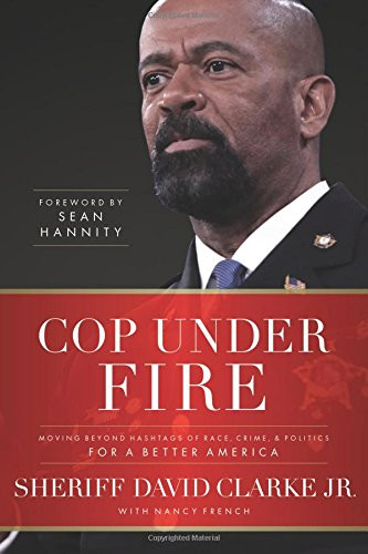 Cop Under Fire by Sheriff David Clarke Jr.