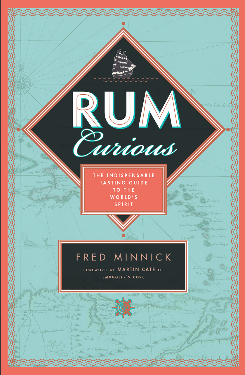 Rum Curious: The Indispensable Tasting Guide to the World's Spirit by Fred Minnick