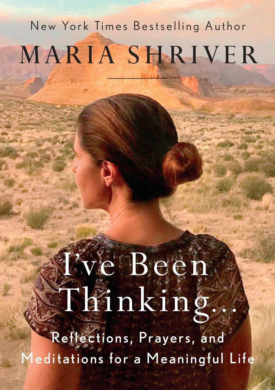 I've Been Thinking...Reflections, Prayers, and Meditations for a Meaningful LIfe by Maria Shriver