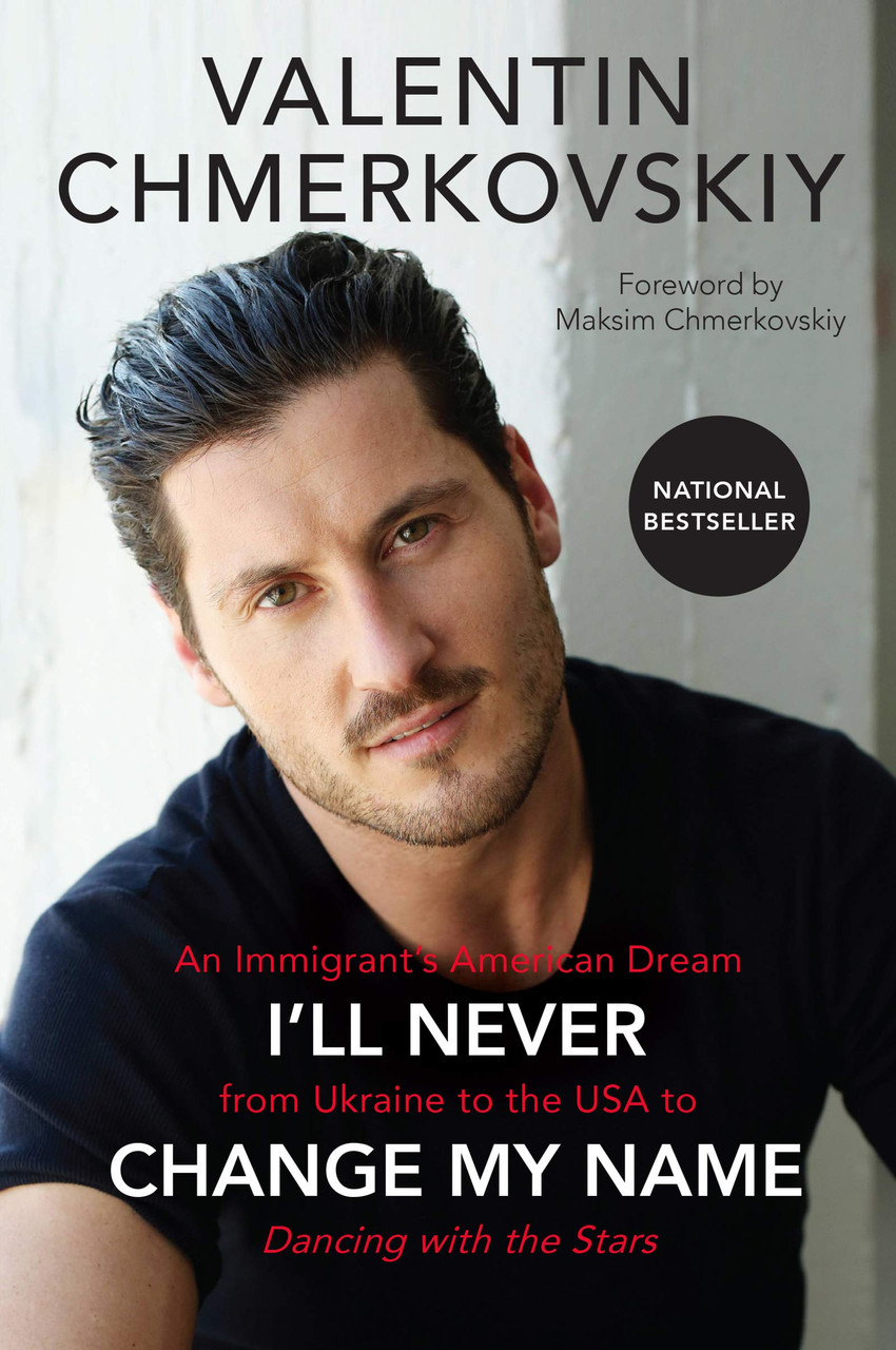 I'll Never Change My Name: An Immigrant's American Dream from the Ukraine to the USA to Dancing with the Stars by Valentin Chmerkovskiy