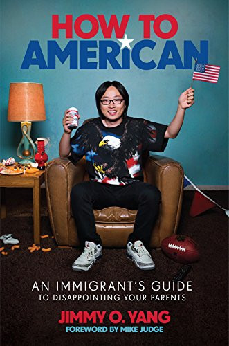 How to American: An Immigrant's Guide to Disappointing Your Parents by Jimmy O. Yang