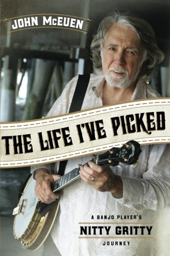 The Life I've Picked: A Banjo Player's Nitty Gritty Journey by John McEuen