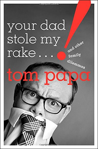 Your Dad Stole My Rake: And Other Family Dilemmas by Tom Papa