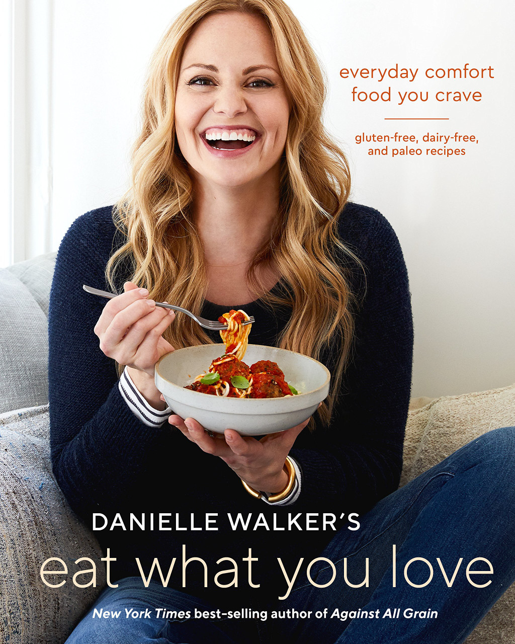 Danielle Walker's Eat What You Love: Everyday Comfort Food You Crave; Gluten-Free, Dairy-Free, and Paleo Recipes by Danielle Walker