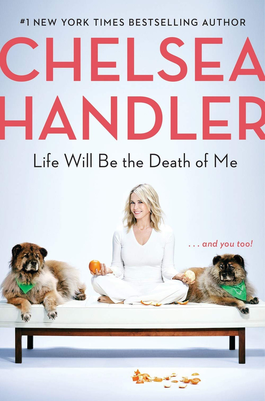 Life Will Be the Death of Me:...and you too! by Chelsea Handler