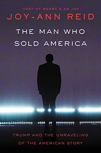 The Man Who Sold America: Trump and the Unraveling of the American Story by Joy-Ann Reid