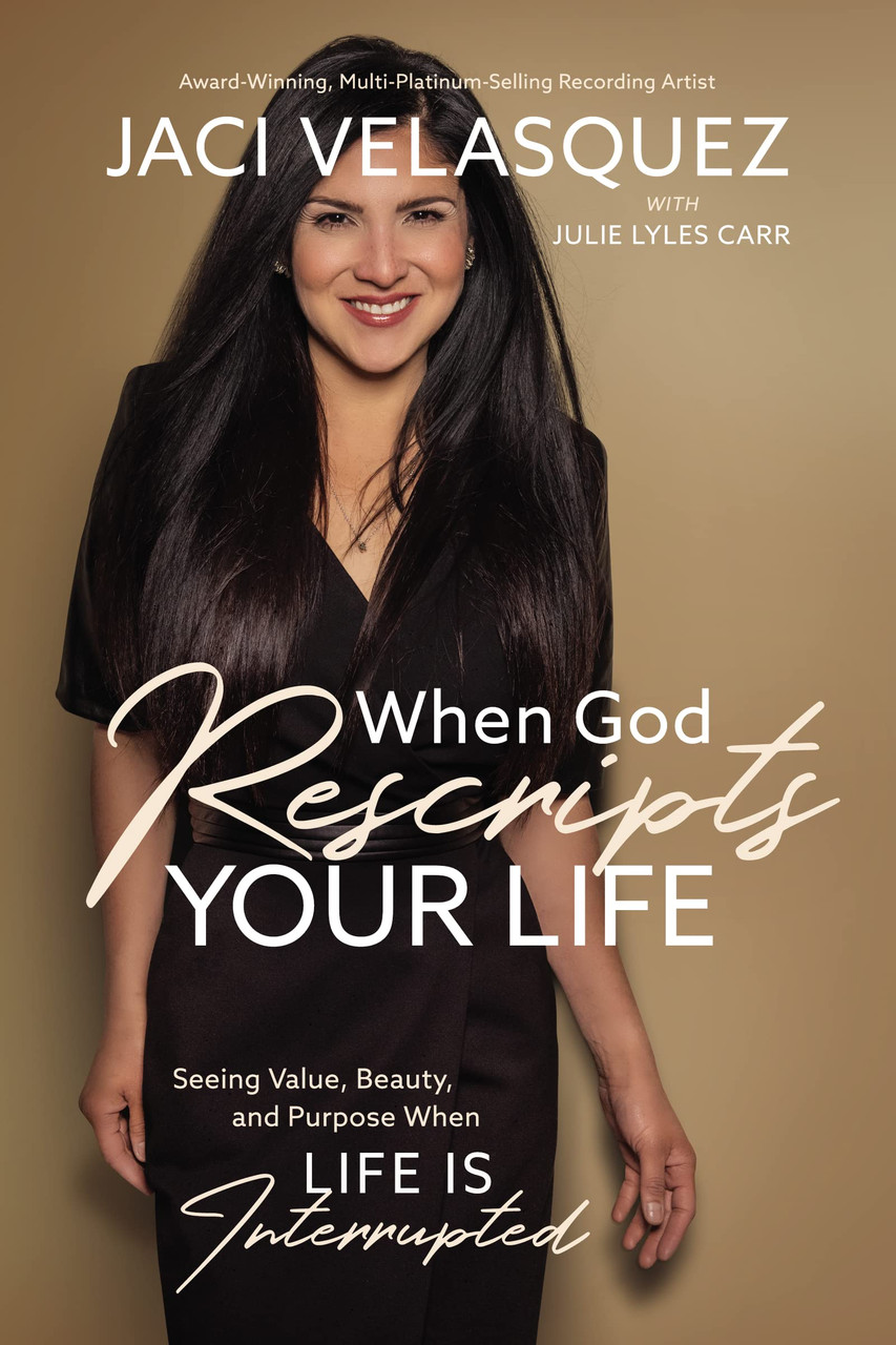 When God Rescripts Your Life: Seeing Value, Beauty, and Purpose When Life Is Interrupted by Jaci Velasquez