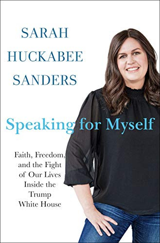 Speaking for Myself: Faith, Freedom, and the Fight of Our Lives Inside the Trump White House by Sarah Huckabee Sanders