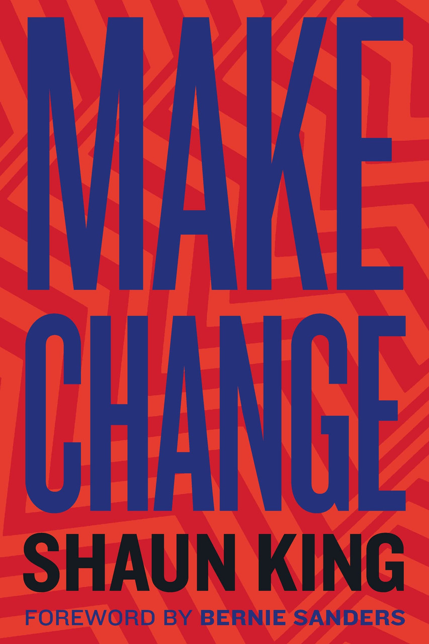 Make Change: How to Fight Injustice, Dismantle Systemic Oppression, and Own Our Future by Shaun King