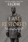 I Am Restored: How I Lost My Religion but Found My Faith by Lecrae Moore