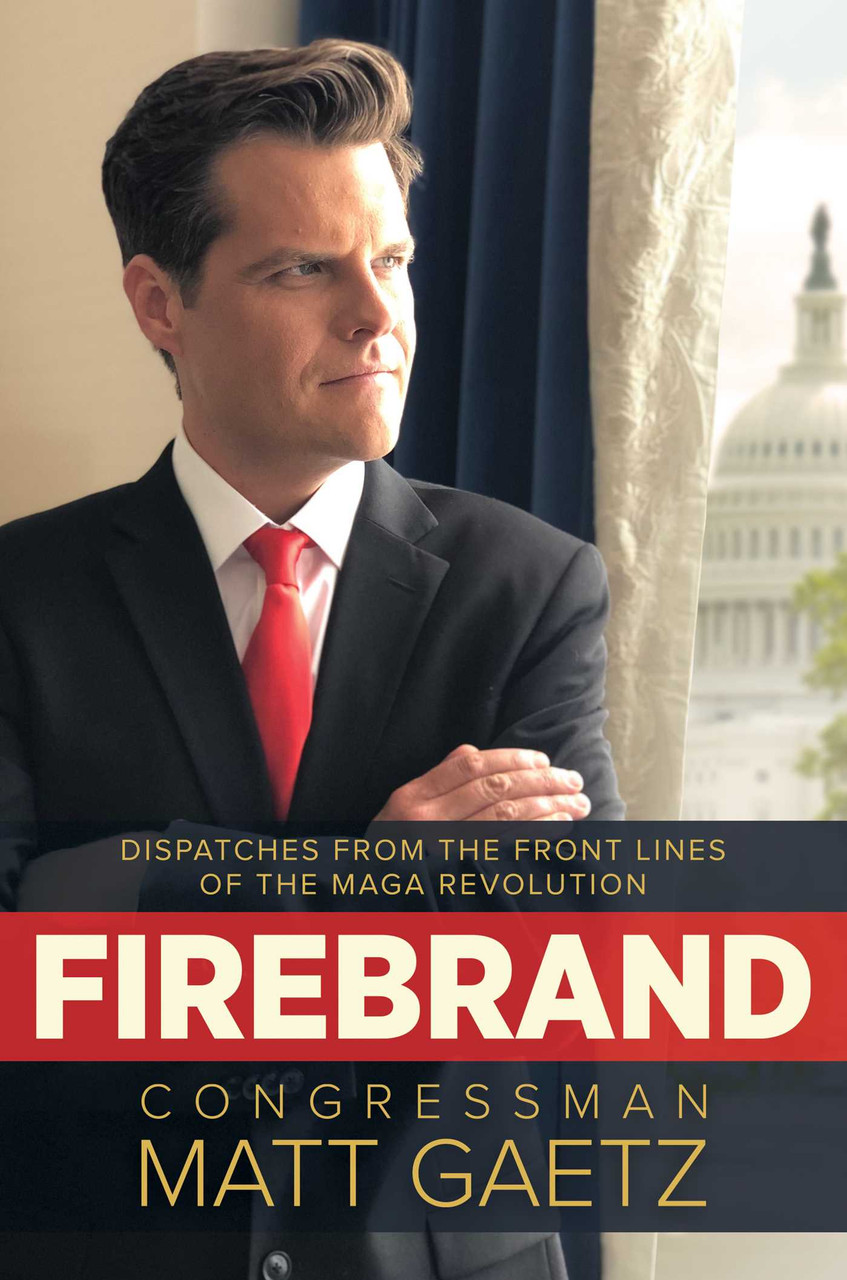 Firebrand: Dispatches from the Front Lines of the MAGA Revolution by Congressman Matt Gaetz