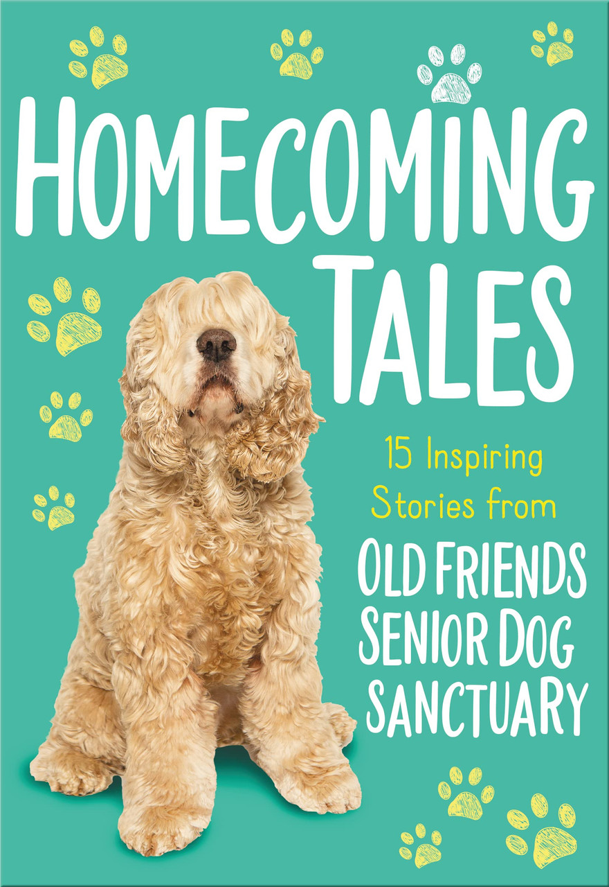 Homecoming Tales: 15 Inspiring Stories from Old Friends Senior Dog Sanctuary by Old Friends Senior Dog Sanctuary