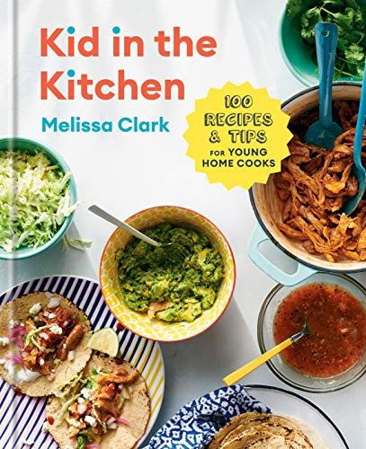 Kid in the Kitchen: 100 Recipes and Tips for Young Home Cooks: A Cookbook by Melissa Clark