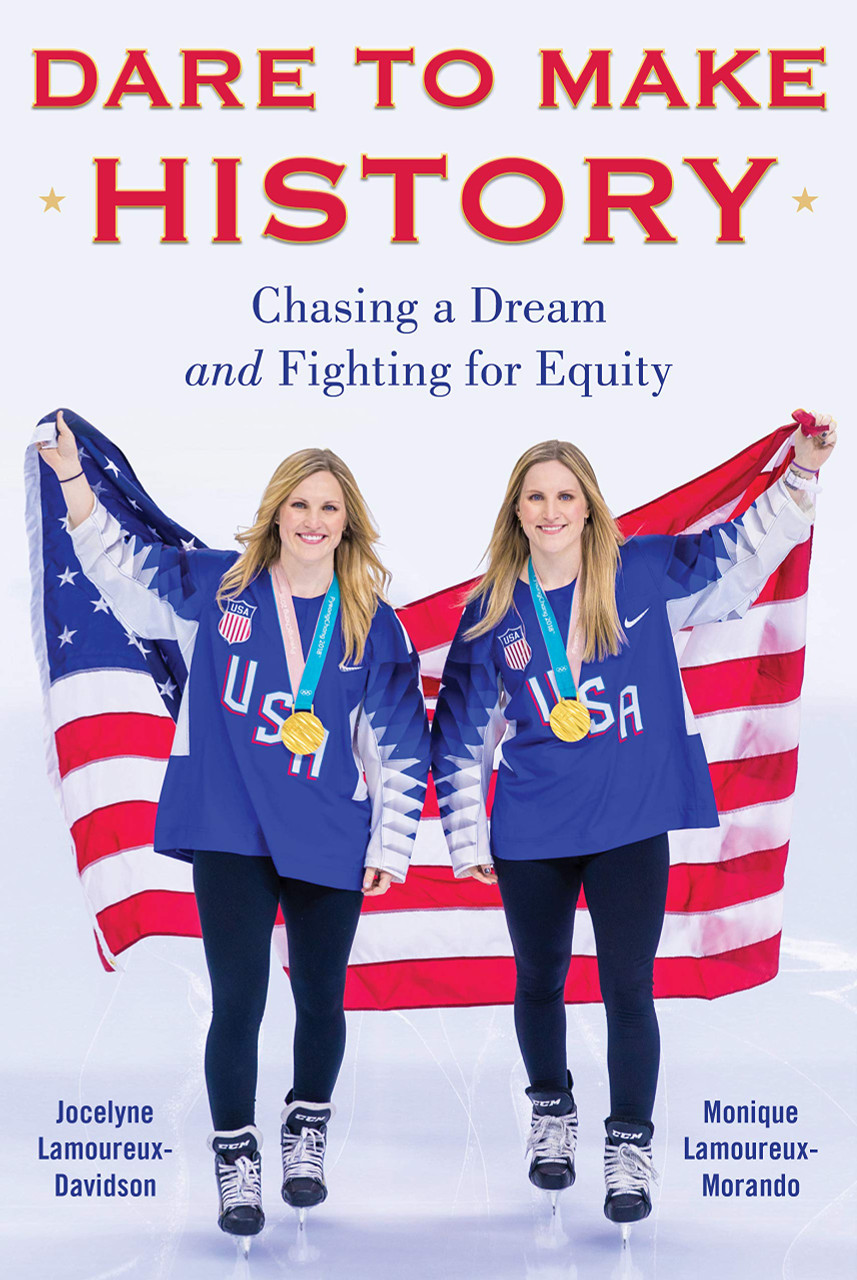 Dare to Make History: Chasing a Dream and Fighting for Equity by Jocelyne Lamoureux, Monique Lamoureux