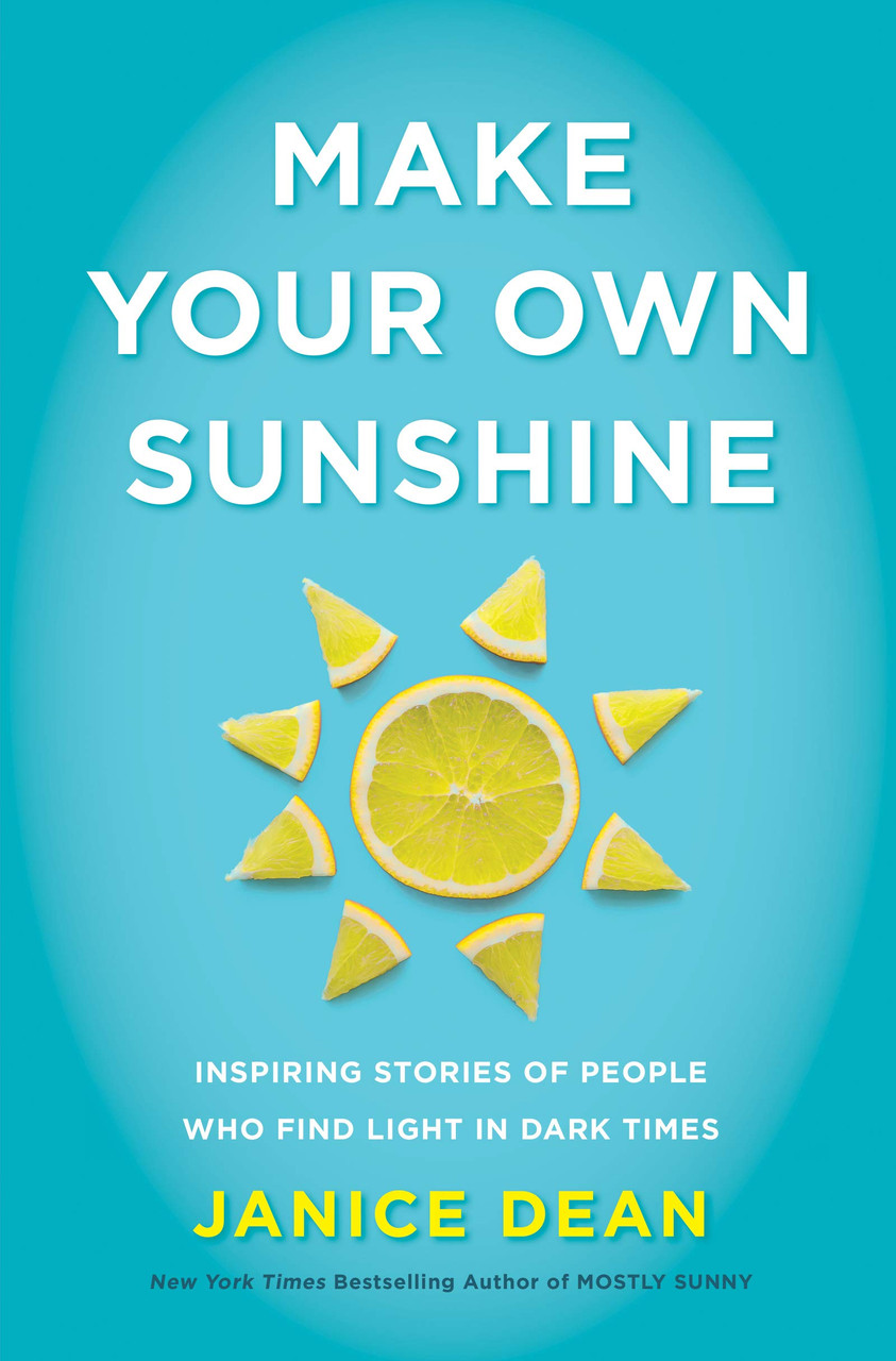 Make Your Own Sunshine: Inspiring Stories of People Who Find Light in Dark Times by Janice Dean