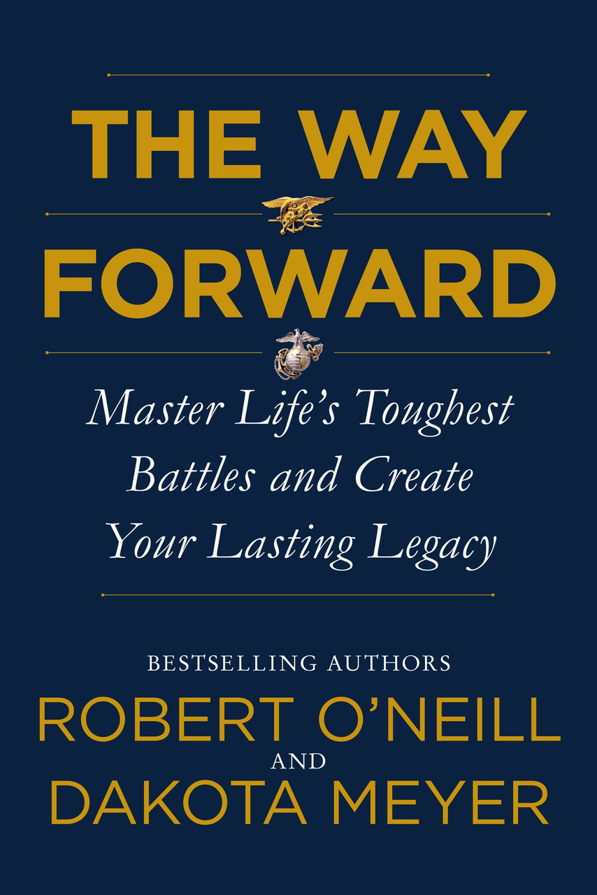 The Way Forward: Master Life's Toughest Battles and Create Your Lasting Legacy by Robert O'Neill and Dakota Meyer