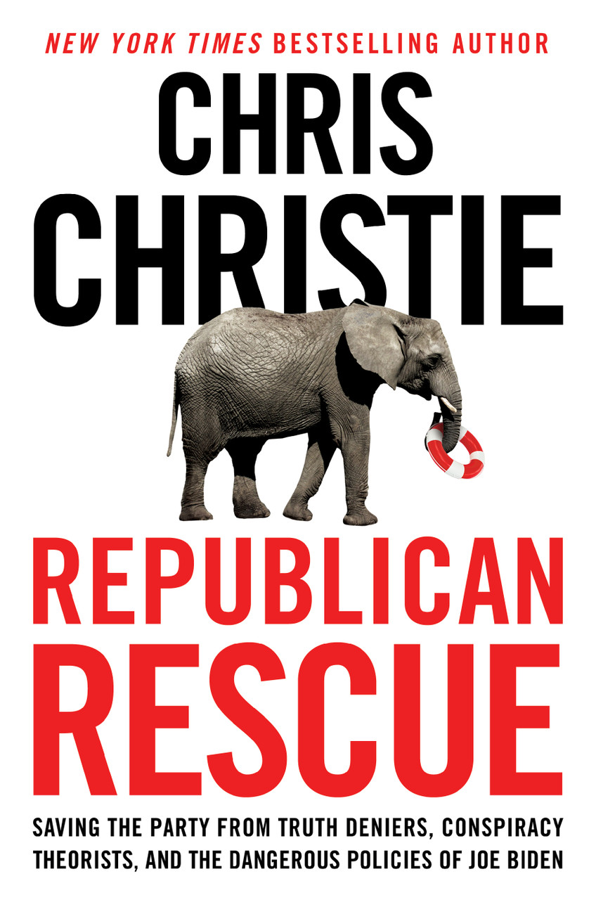 Republican Rescue: Saving the Party from Truth Deniers, Conspiracy Theorists, and the Dangerous Policies of Joe Biden by Chris Christie