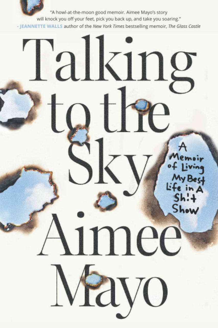 Talking to the Sky: A Memoir of Living My Best Life in A Sh!t Show by Aimee Mayo