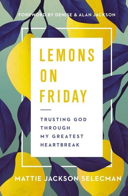 Lemons on Friday: Trusting God Through My Greatest Heartbreak by Mattie Jackson Selecman