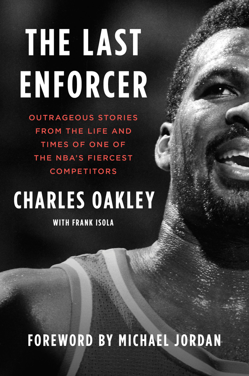 The Last Enforcer: Outrageous Stories From the Life and Times of One of the NBA's Fiercest Competitors by Charles Oakley