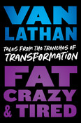 Fat, Crazy, and Tired: Tales from the Trenches of Transformation by Van Lathan Jr.