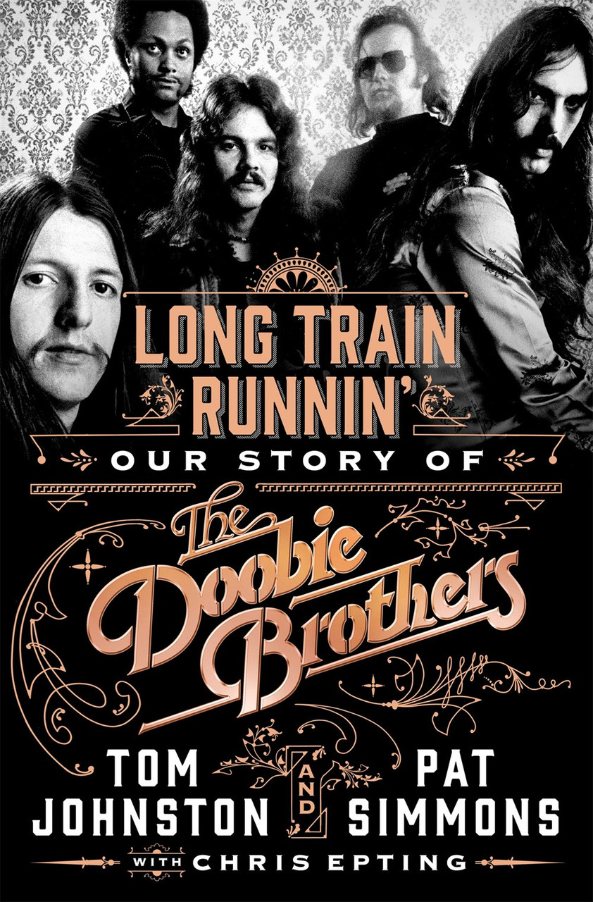 Long Train Runnin': Our Story of The Doobie Brothers by Pat Simmons and Tom Johnston