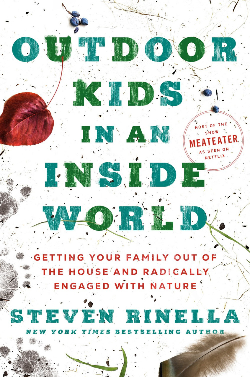 Outdoor Kids in an Inside World: Getting Your Family Out of the House and Radically Engaged with Nature by Steven Rinella 