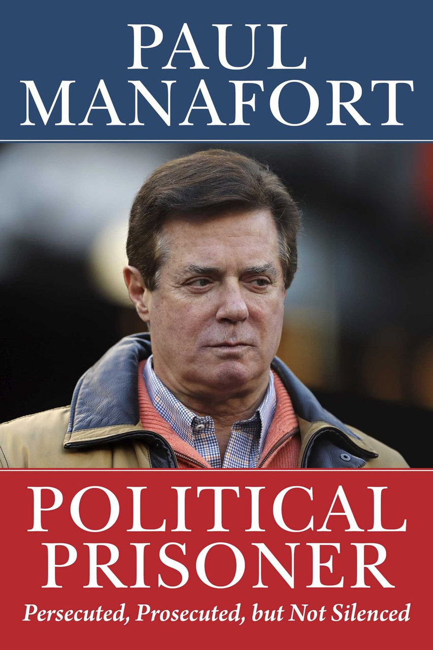 Political Prisoner: Persecuted, Prosecuted, but Not Silenced by Paul Manafort