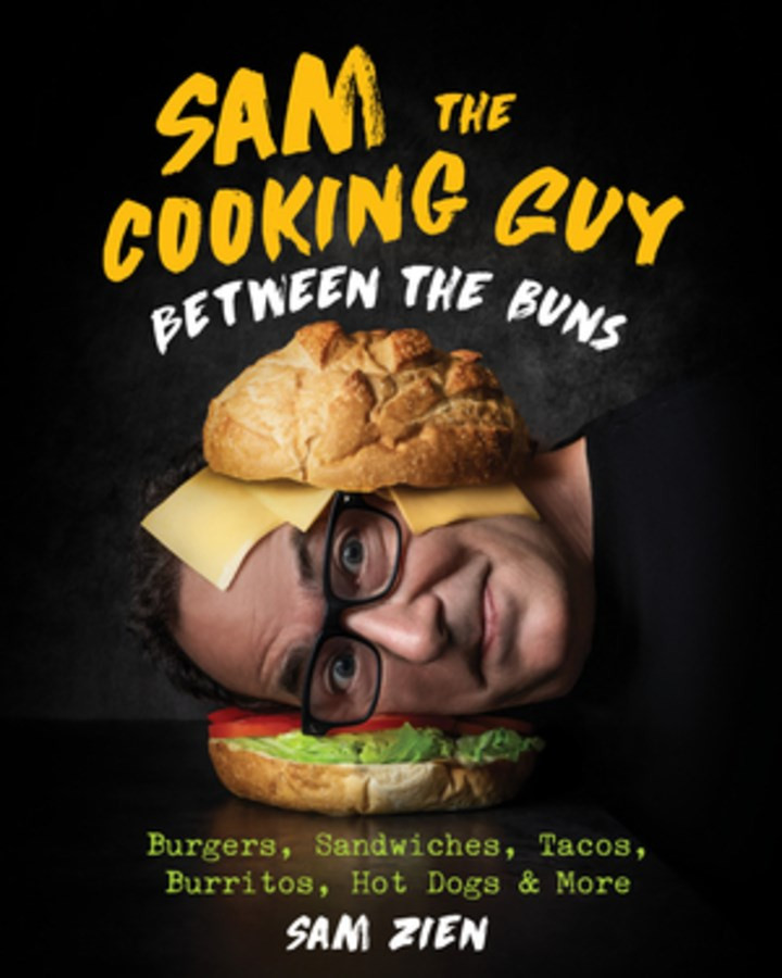 Sam the Cooking Guy: Between the Buns: Burgers, Sandwiches, Tacos, Burritos, Hot Dogs & More by Sam Zien