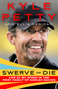 Swerve or Die: Life at My Speed in the First Family of NASCAR Racing by Kyle Petty