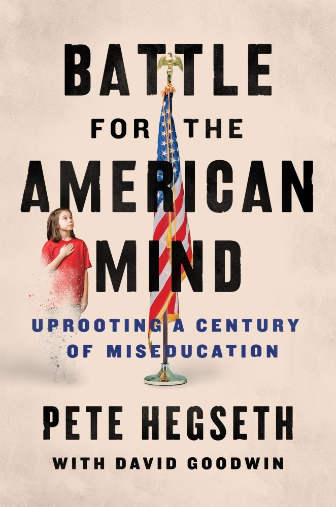 Battle for the American Mind: Uprooting a Century of Miseducation by Pete Hegseth and David Goodwin