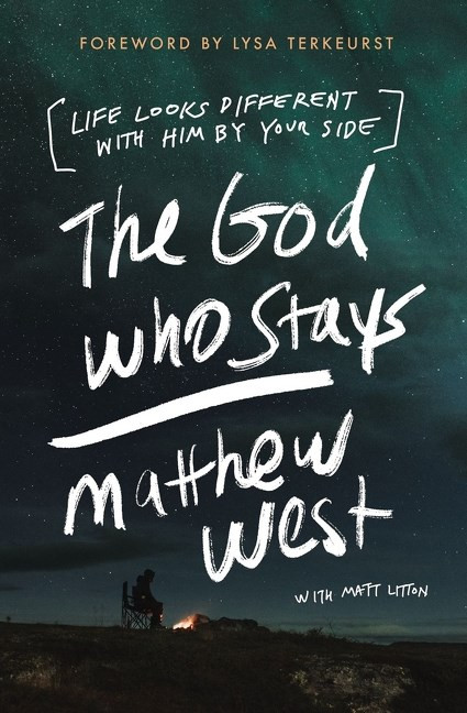 The God Who Stays: Life Looks Different with Him by Your Side by Matthew West