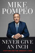 Never Give an Inch: Fighting for the America I Love  by Mike Pompeo