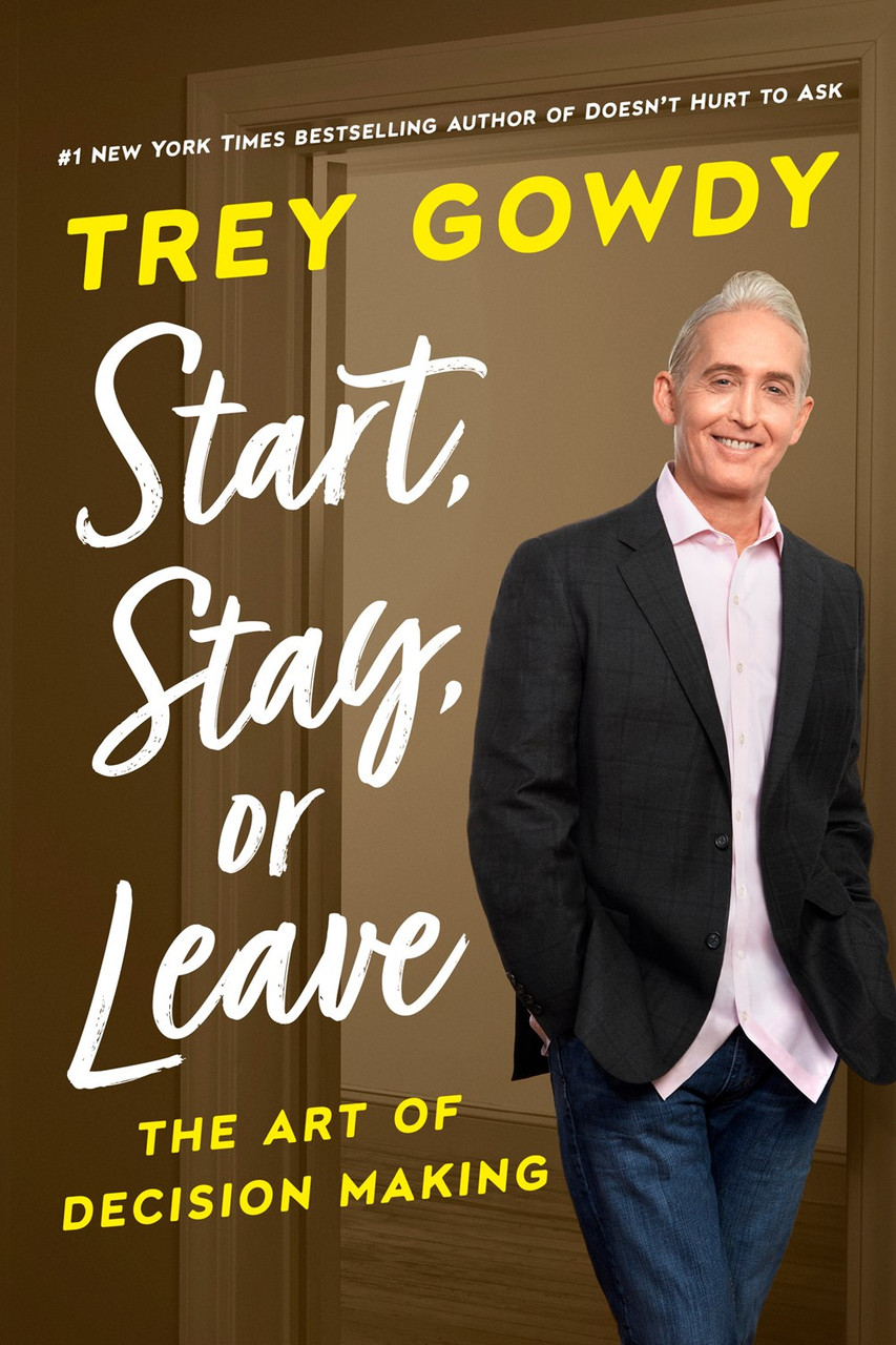 Start, Stay, or Leave: The Art of Decision Making  by Trey Gowdy