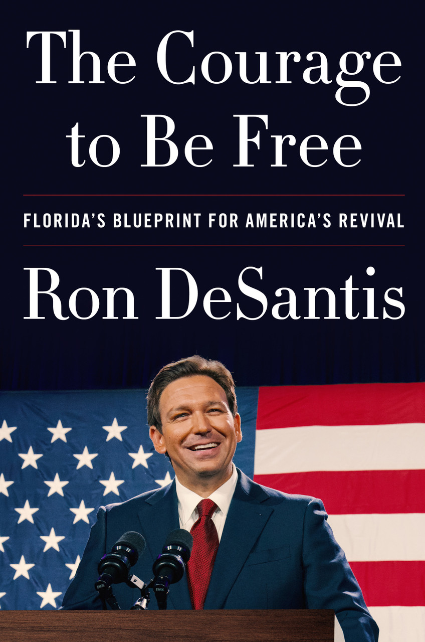 The Courage to Be Free: Florida's Blueprint for America's Revival by Ron DeSantis 