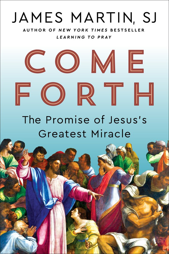 Come Forth: The Promise of Jesus's Greatest Miracle by James Martin