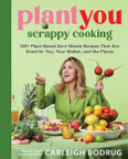 PlantYou: Scrappy Cooking : 140+ Plant-Based Zero-Waste Recipes That Are Good for You, Your Wallet, and the Planet  by Carleigh Bodrug