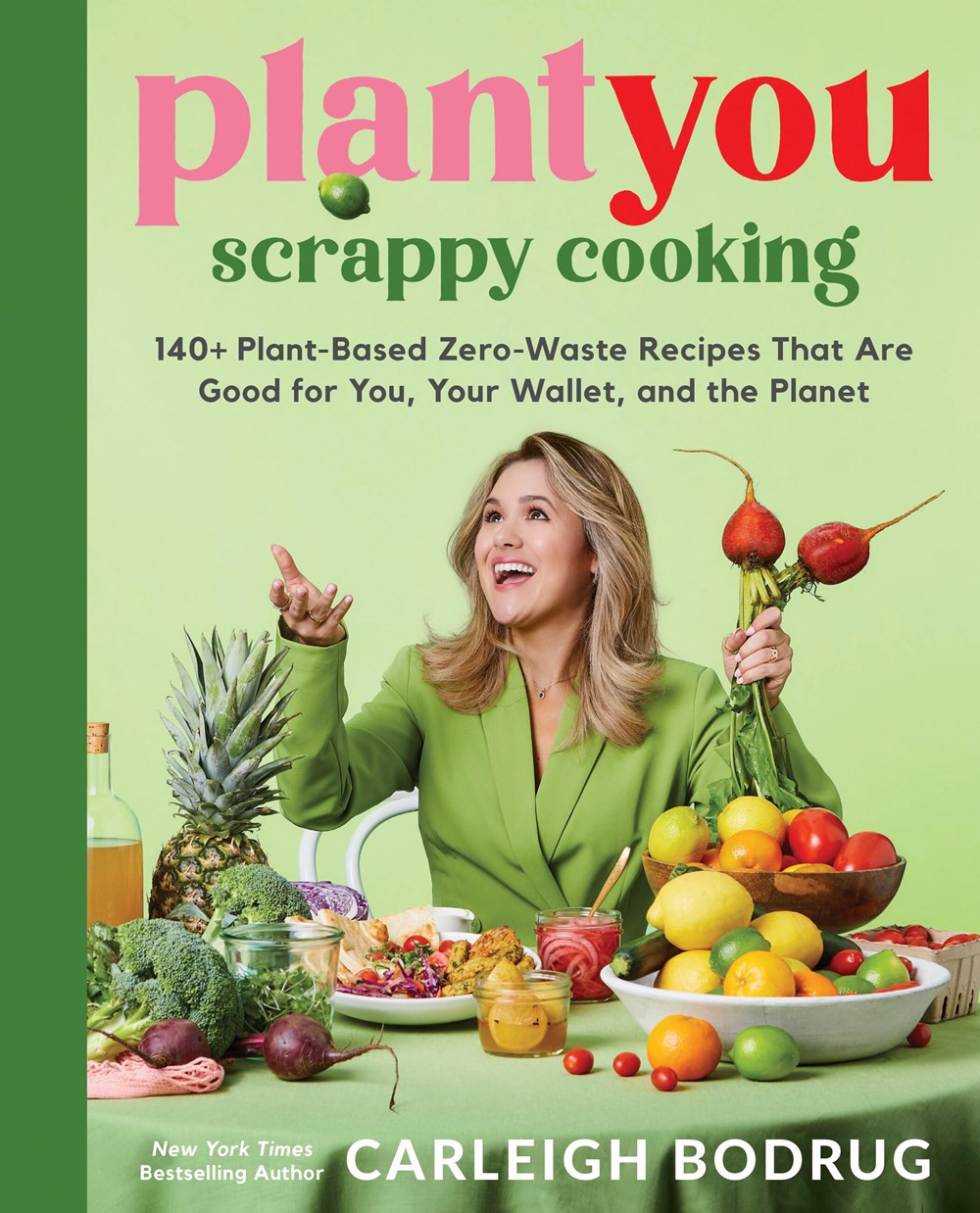 PlantYou: Scrappy Cooking : 140+ Plant-Based Zero-Waste Recipes That Are Good for You, Your Wallet, and the Planet  by Carleigh Bodrug