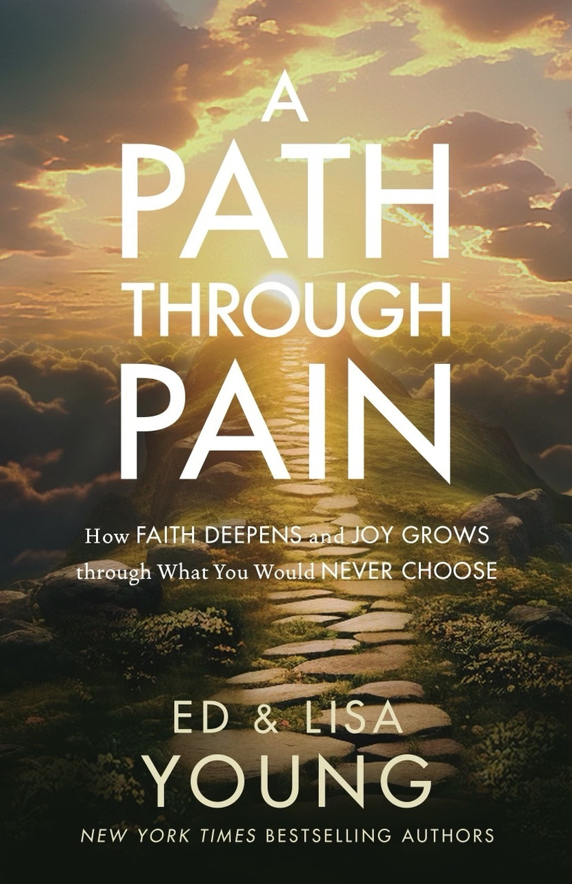 A Path through Pain: How Faith Deepens and Joy Grows through What You Would Never Choose by Ed Young and Lisa Young