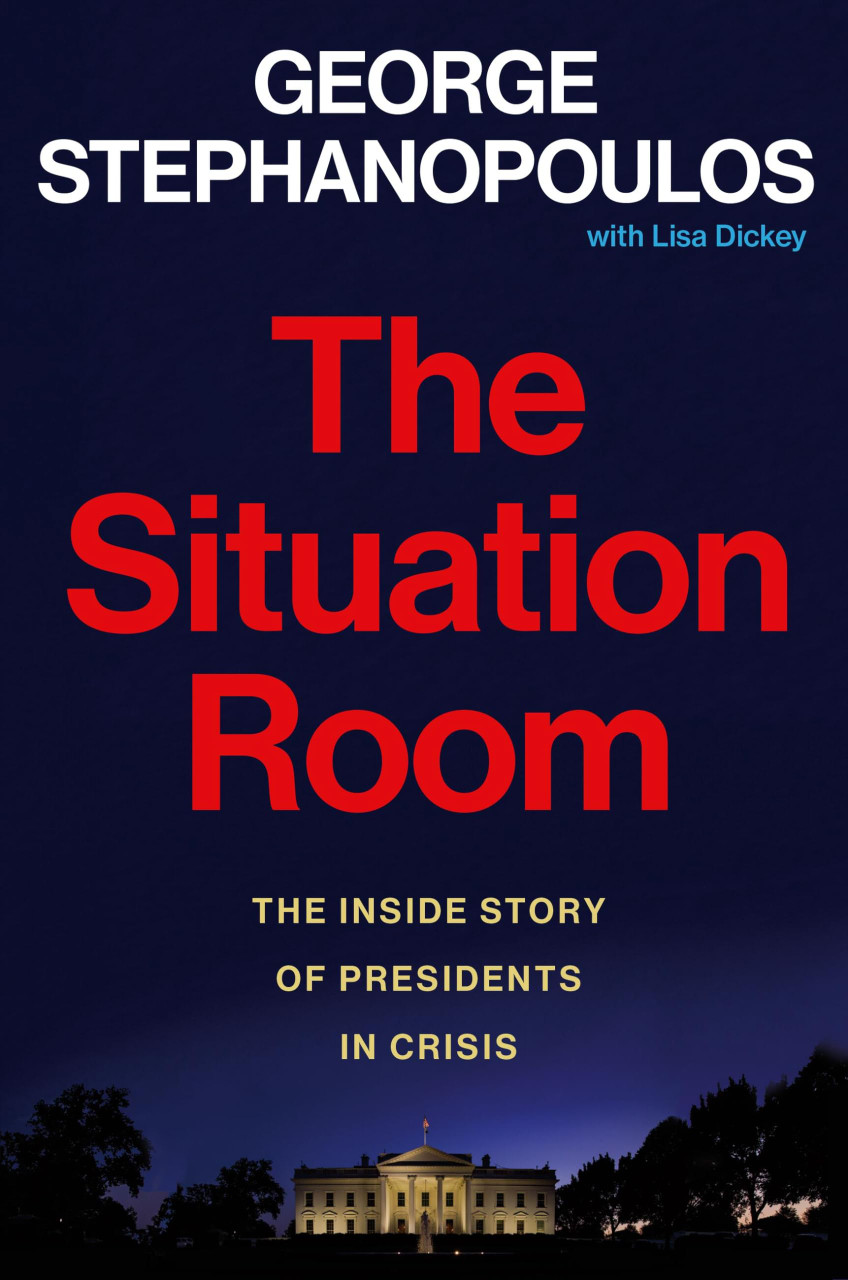 The Situation Room: The Inside Story of Presidents in Crisis by George Stephanopoulos