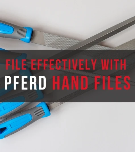 PFERD Hand Files: Learning the Basics -  How to Use Them Effectively and Efficiently
