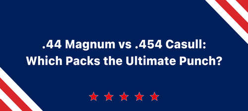 .44 Magnum vs .454 Casull: Which Packs the Ultimate Punch?