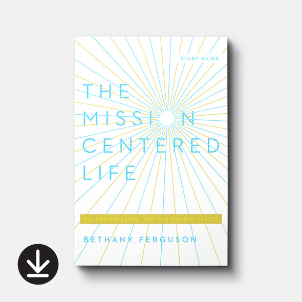 The Mission-Centered Life: Following Jesus into the Broken Places, Study Guide (eBook) Small Group eBooks