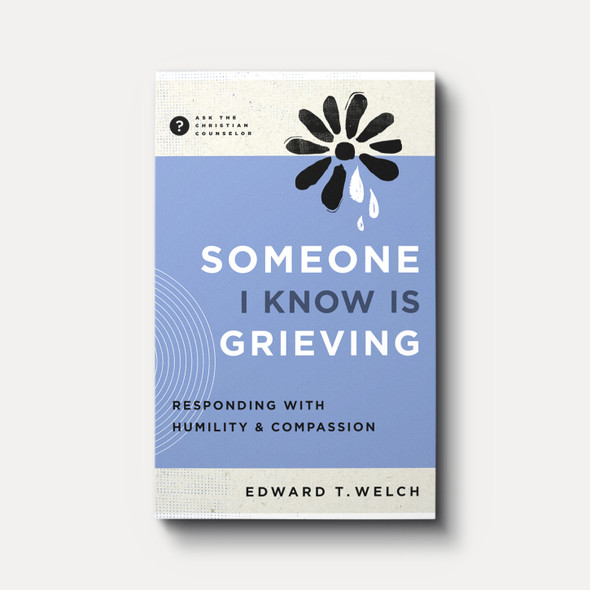 Someone I Know Is Grieving: Responding with Humility and Compassion